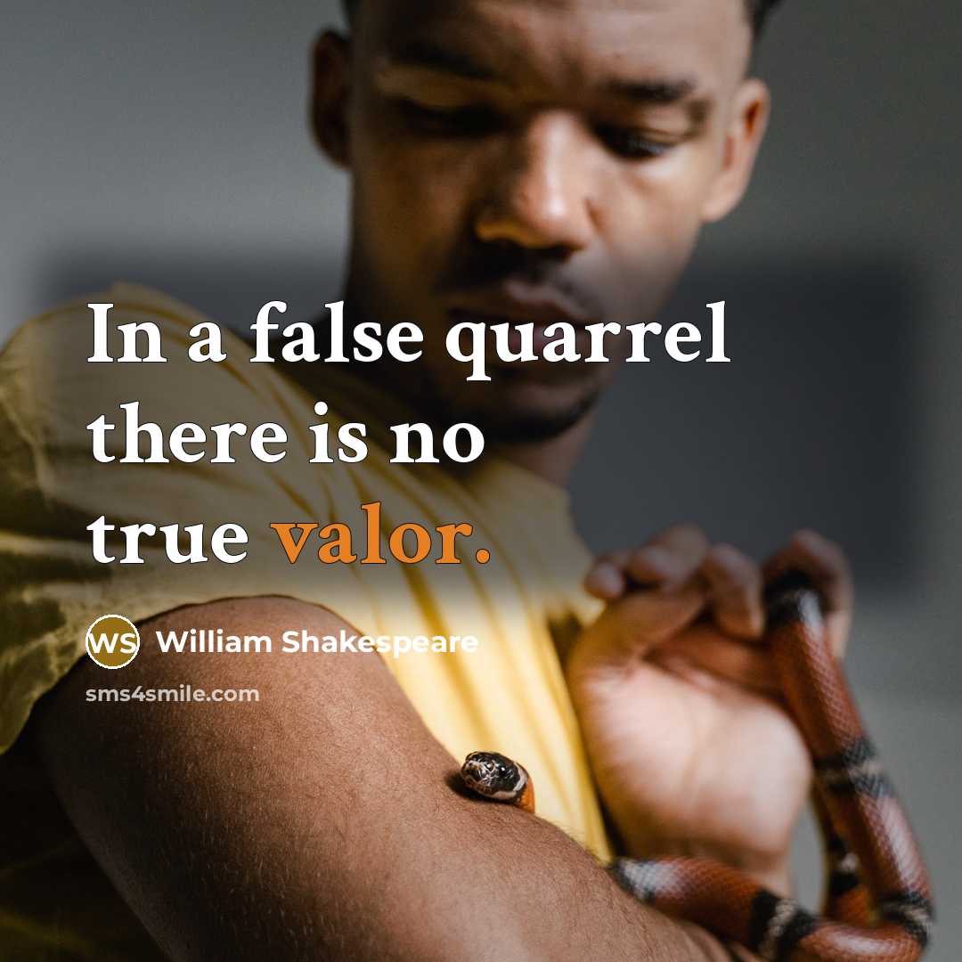 “In a false quarrel there is no true valor.” quote by William Shakespeare