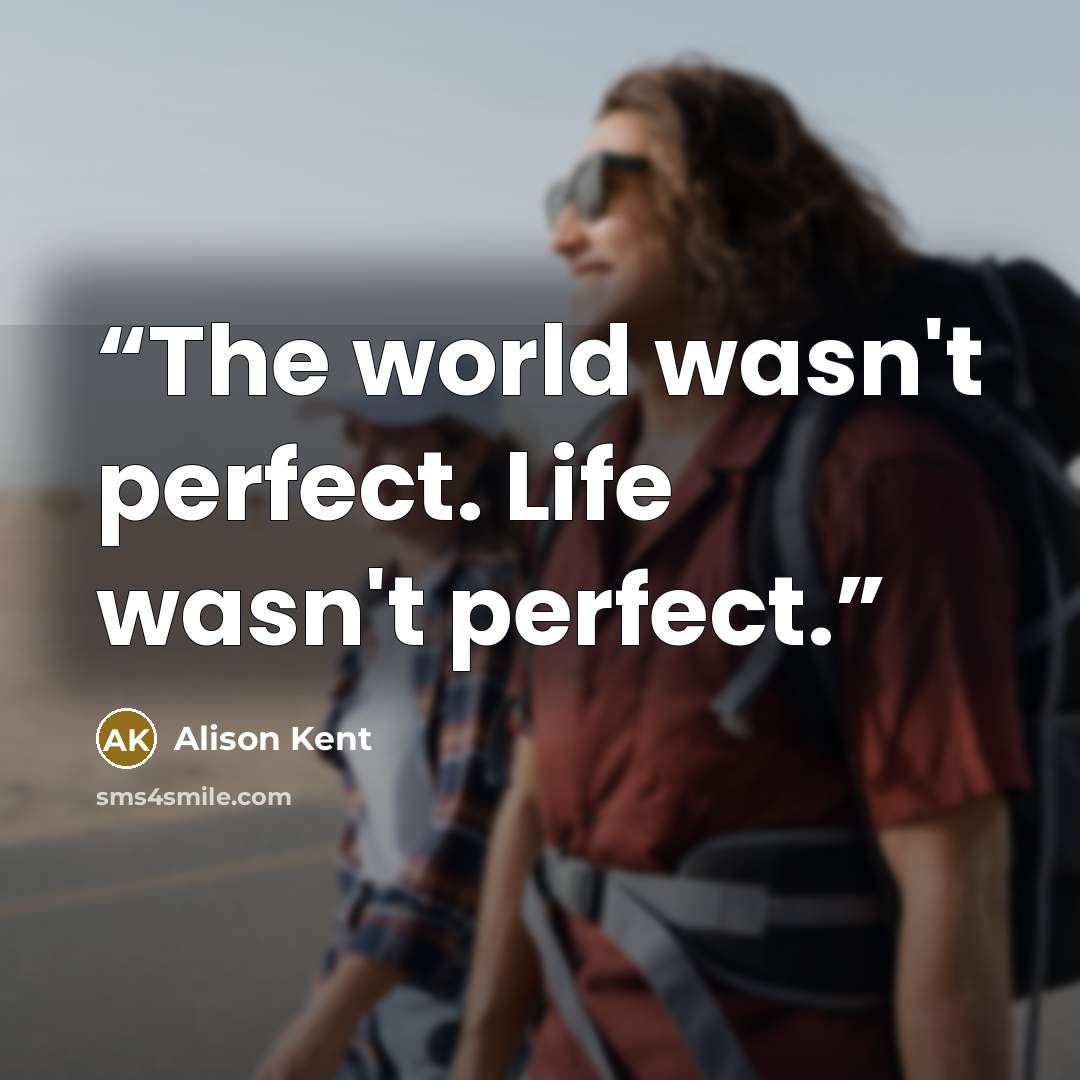 “The world wasn't perfect. Life wasn't perfect.” quote by Alison Kent