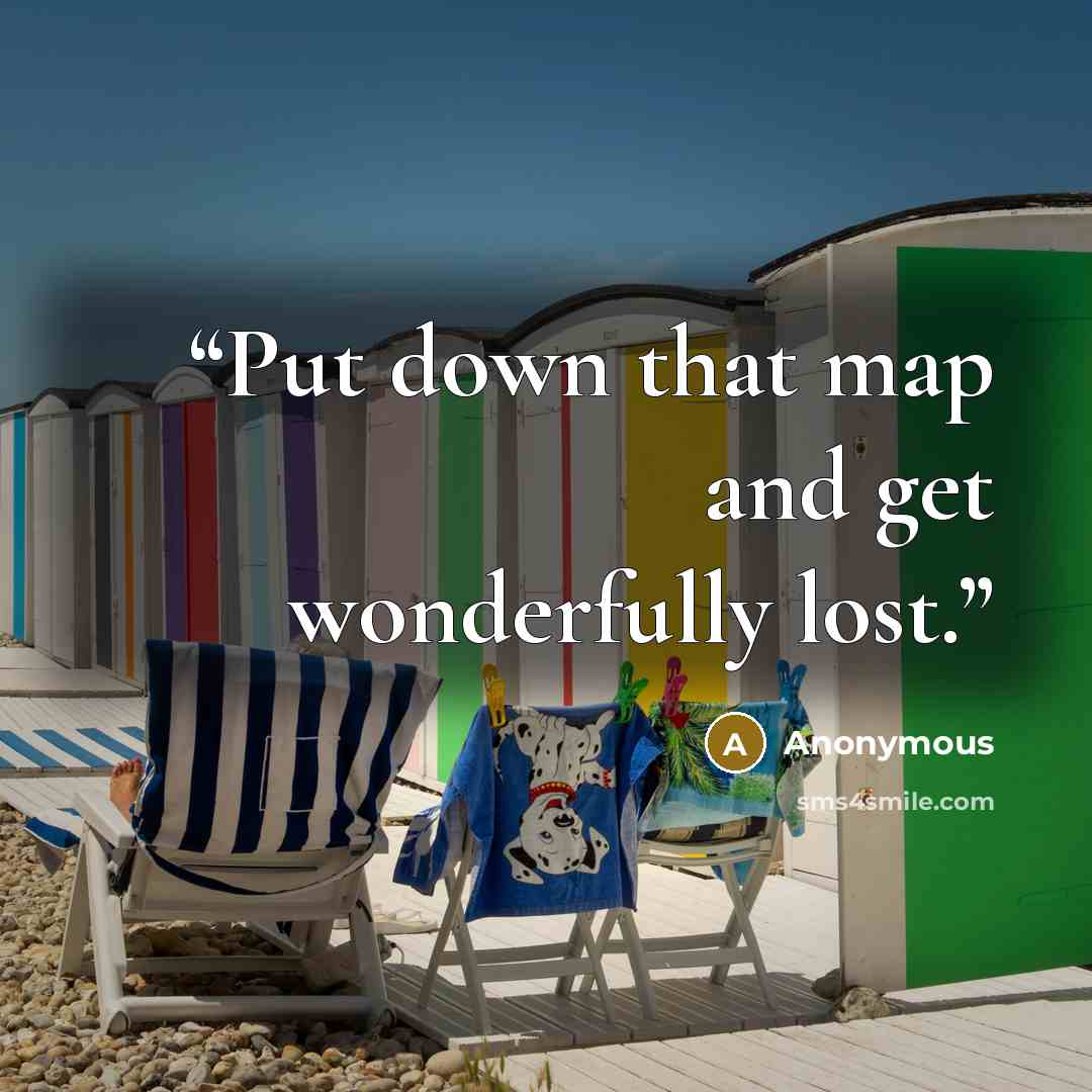 “Put down that map and get wonderfully lost.” quote by Anonymous