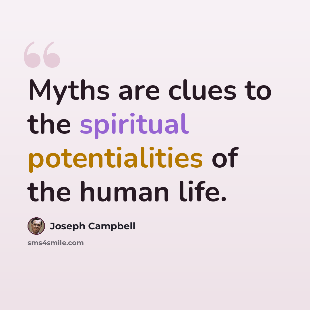 “Myths are clues to the spiritual potentialities of the human life.” quote by Joseph Campbell