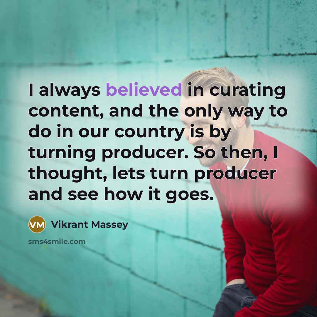 “I always believed in curating content, and the only way to do in our country is by turning producer. So then, I thought, lets turn producer and see how it goes.” quote by Vikrant Massey