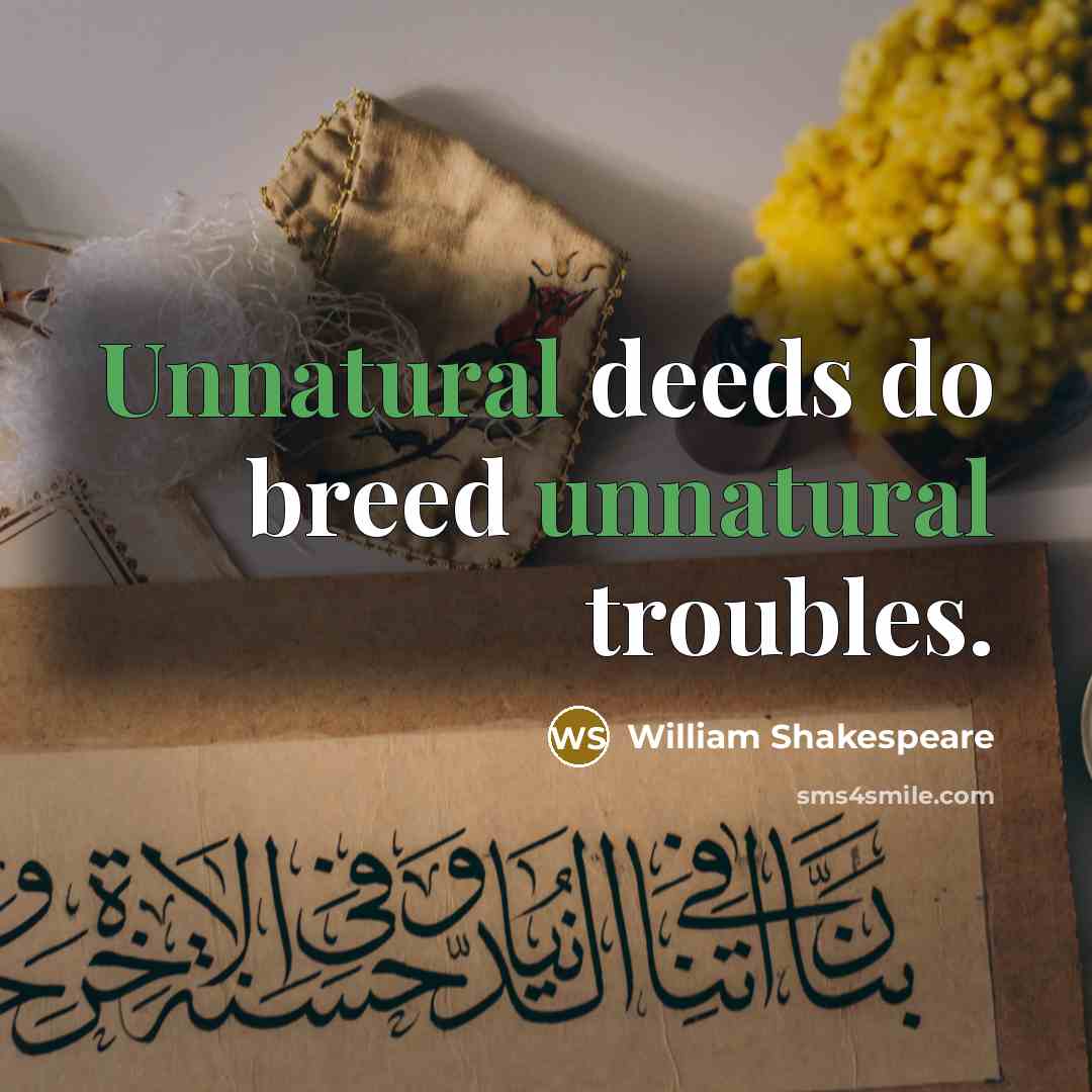 “Unnatural deeds do breed unnatural troubles.” quote by William Shakespeare