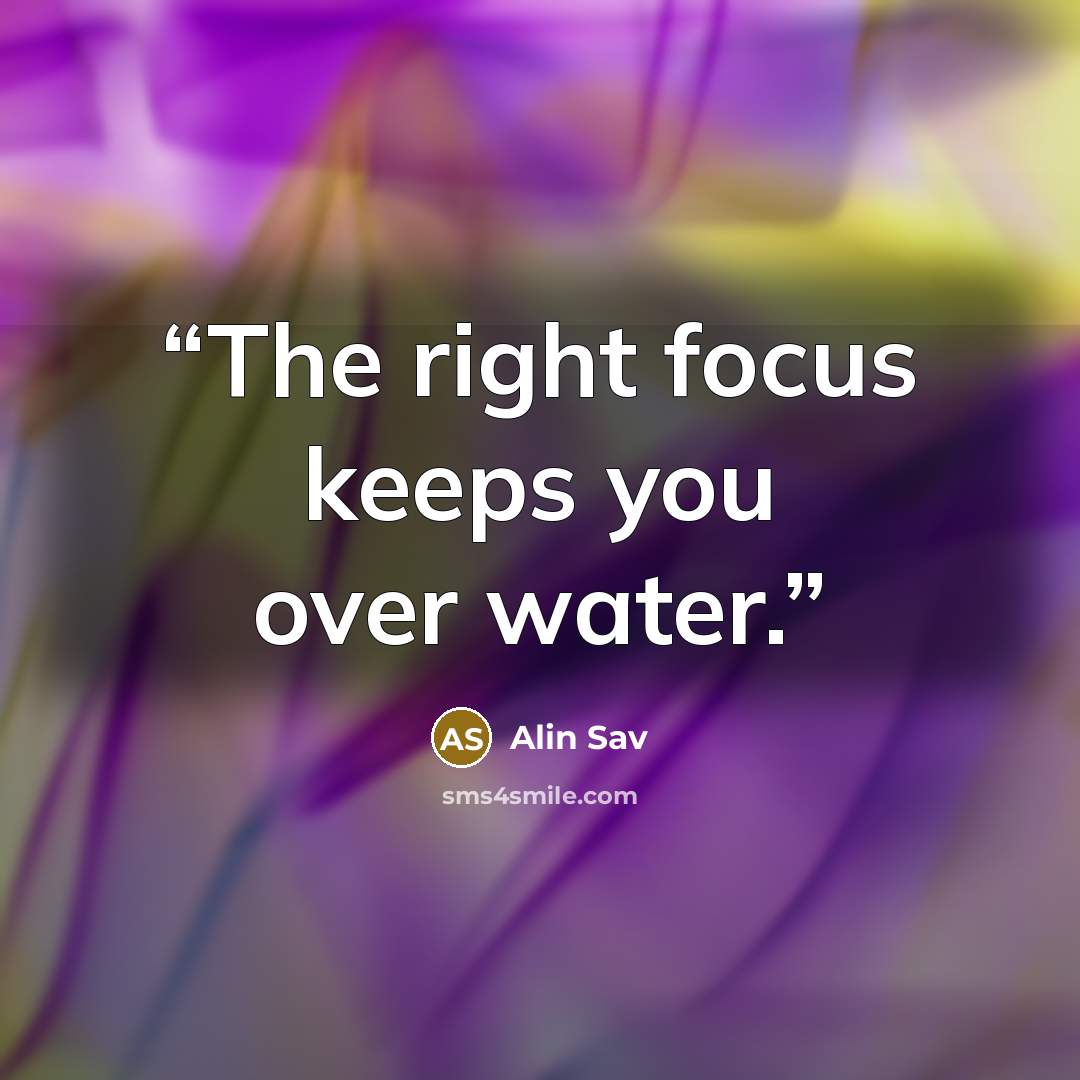 “The right focus keeps you over water.” quote by Alin Sav