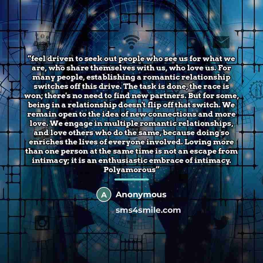 “feel driven to seek out people who see us for what we are, who share themselves with us, who love us. For many people, establishing a romantic relationship switches off this drive. The task is done, the race is won; there's no need to find new partners. But for some, being in a relationship…” quote by Anonymous
