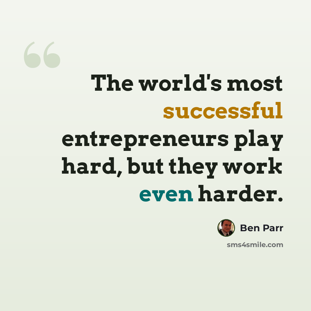 “The world's most successful entrepreneurs play hard, but they work even harder.” quote by Ben Parr