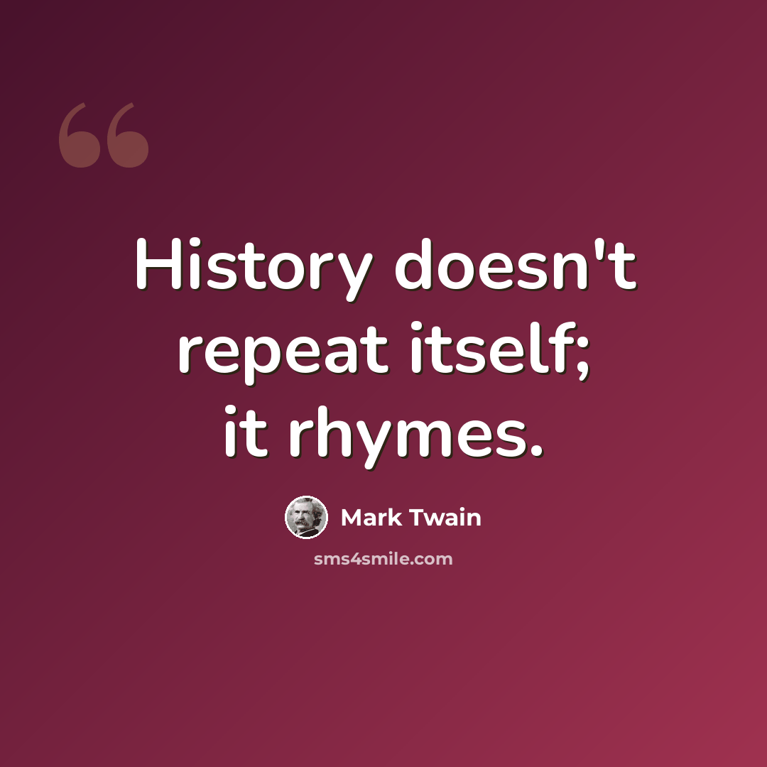 “History doesn't repeat itself; it rhymes.” quote by Mark Twain