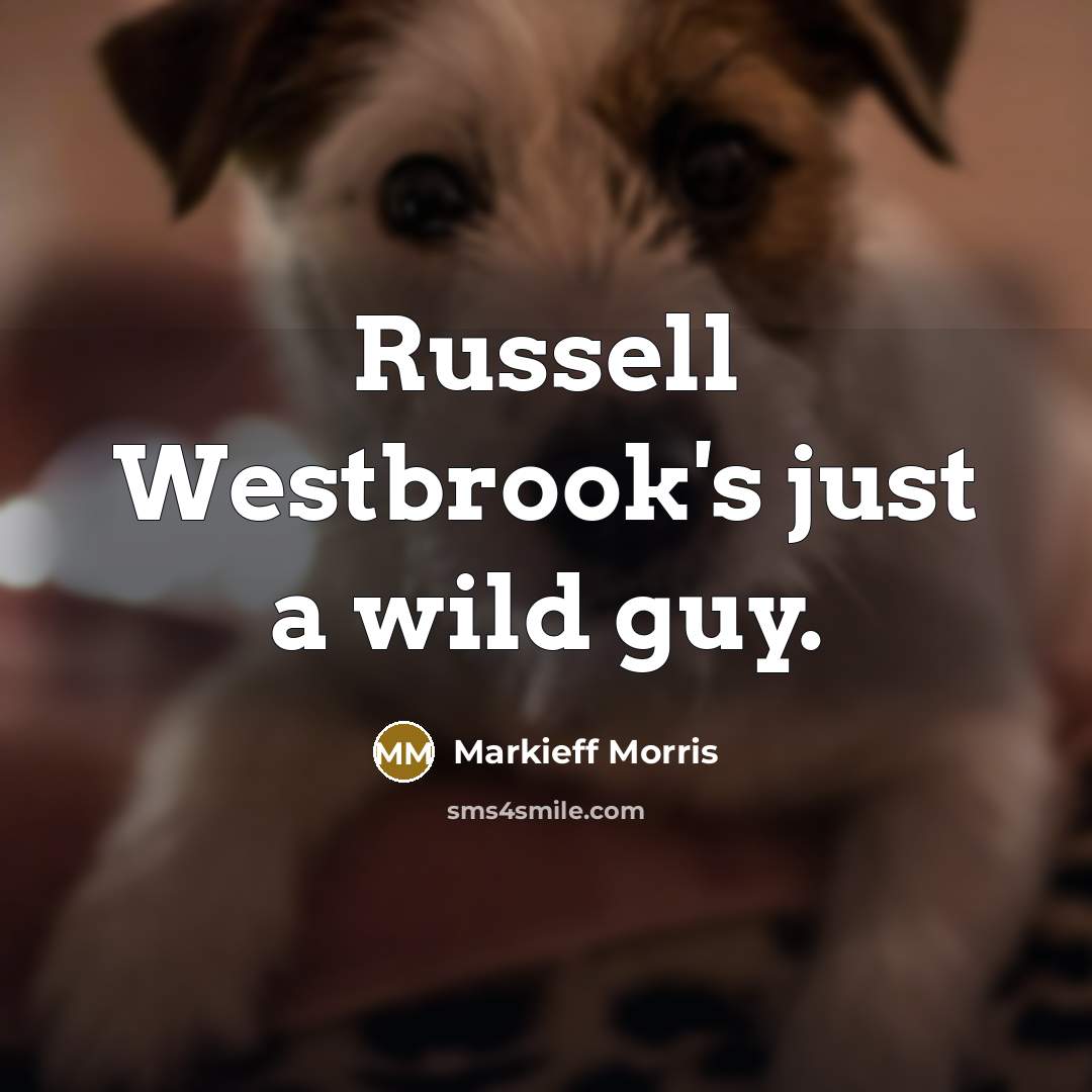 “Russell Westbrook's just a wild guy.” quote by Markieff Morris