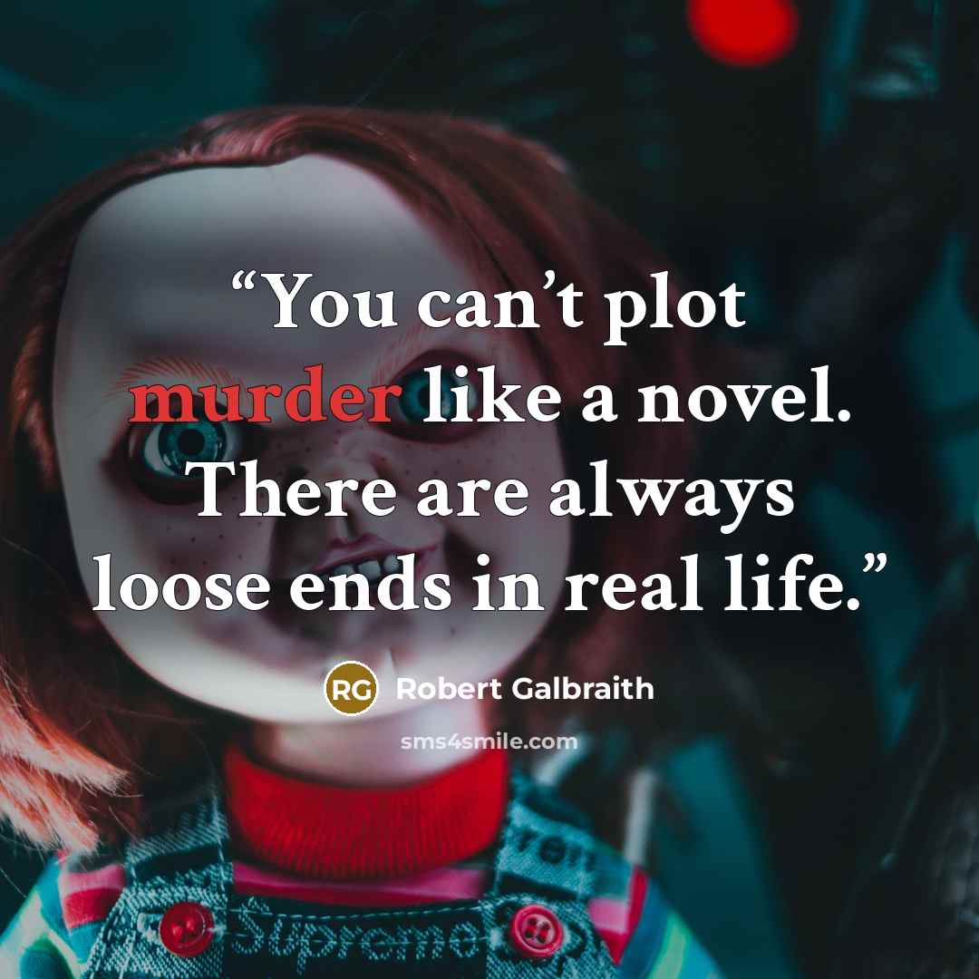 “You can’t plot murder like a novel. There are always loose ends in real life.” quote by Robert Galbraith