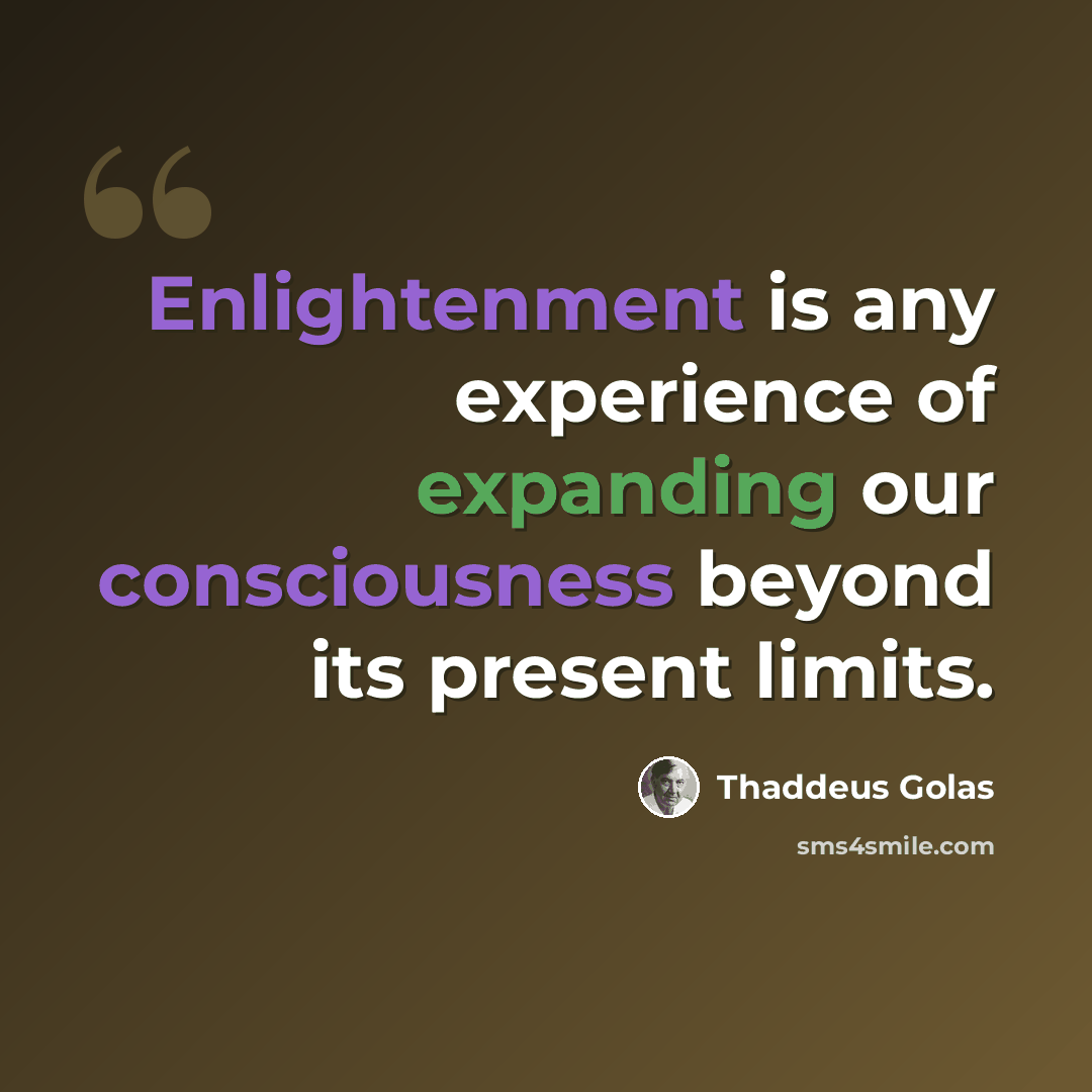 “Enlightenment is any experience of expanding our consciousness beyond its present limits.” quote by Thaddeus Golas