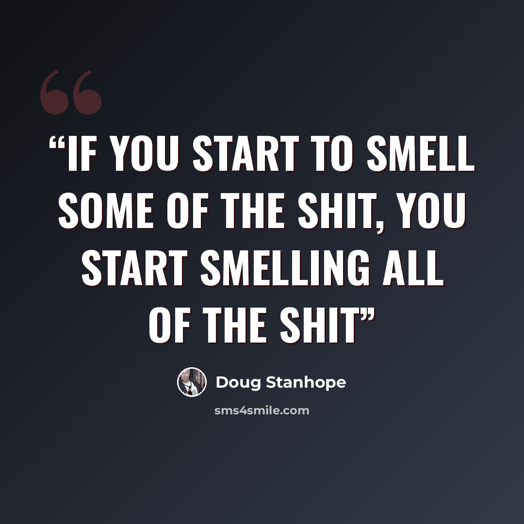 “If you start to smell some of the shit, you start smelling all of the shit” quote by Doug Stanhope