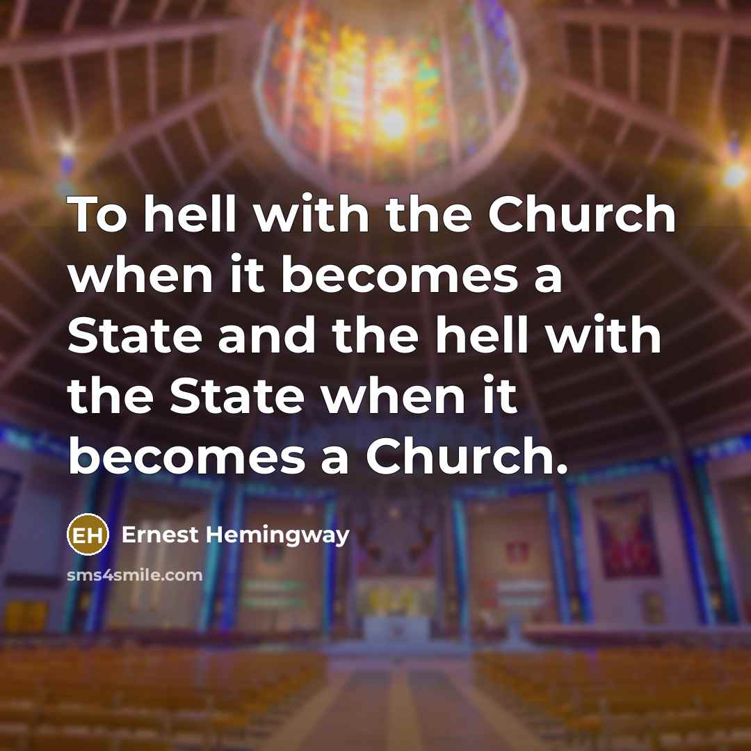 “To hell with the Church when it becomes a State and the hell with the State when it becomes a Church.” quote by Ernest Hemingway