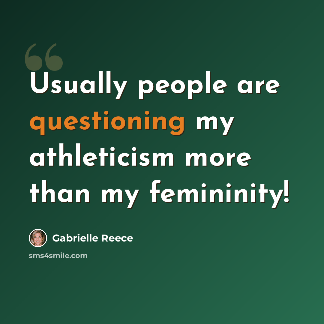 “Usually people are questioning my athleticism more than my femininity!” quote by Gabrielle Reece