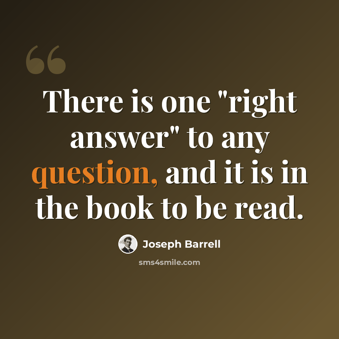 “There is one "right answer" to any question, and it is in the book to be read.” quote by Joseph Barrell