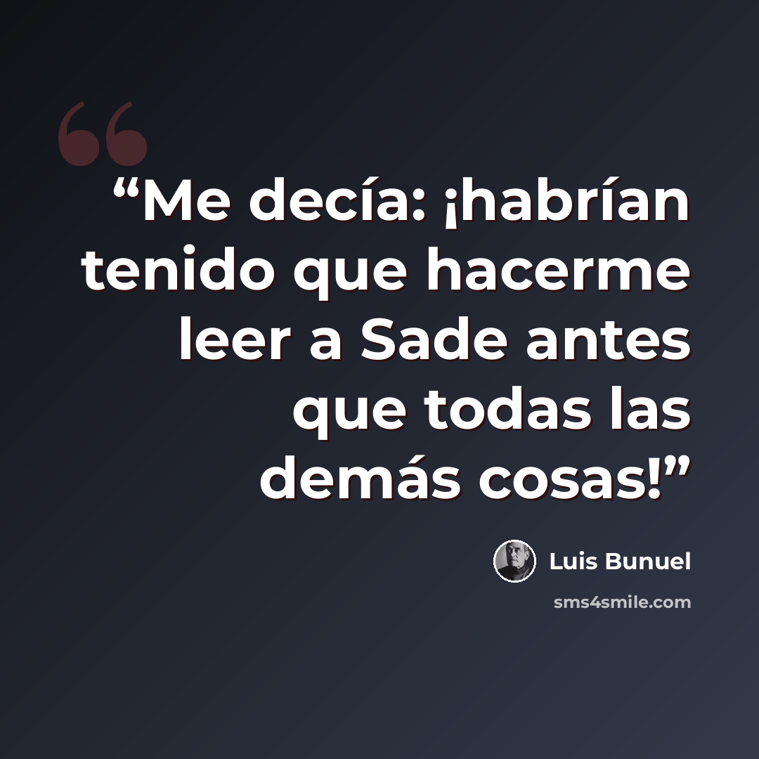 “Me decía: ¡habrían tenido que hacerme leer a Sade antes que todas las demás cosas!” quote by Luis Buñuel