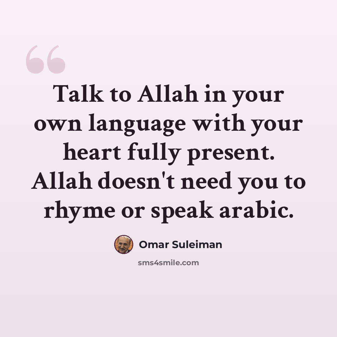 “Talk to Allah in your own language with your heart fully present. Allah doesn't need you to rhyme or speak arabic.” quote by Omar Suleiman