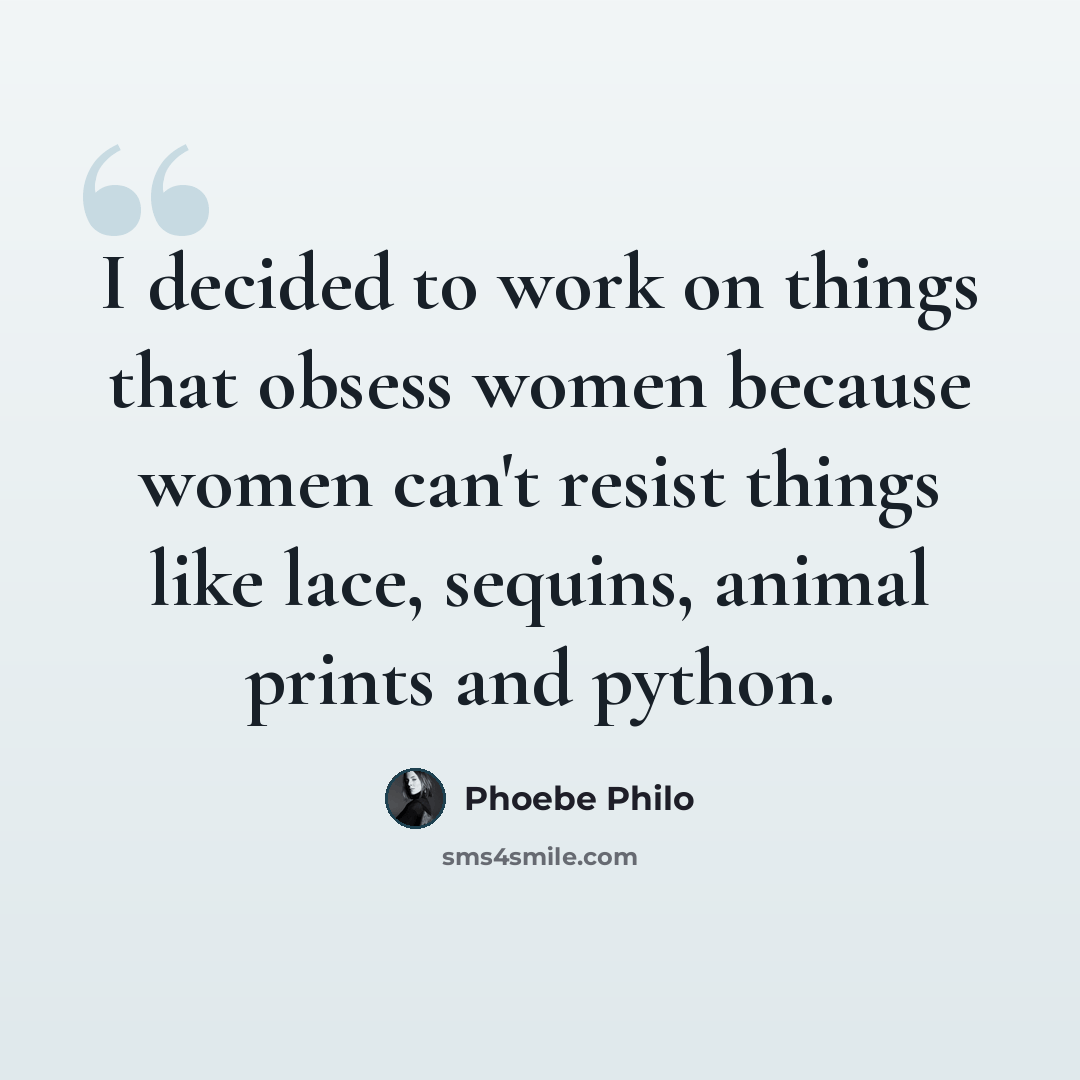 “I decided to work on things that obsess women because women can't resist things like lace, sequins, animal prints and python.” quote by Phoebe Philo