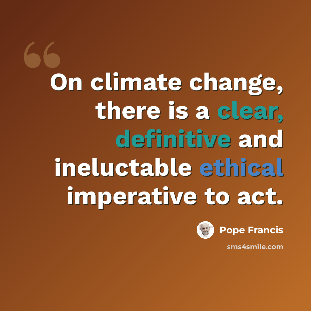 “On climate change, there is a clear, definitive and ineluctable ethical imperative to act.” quote by Pope Francis