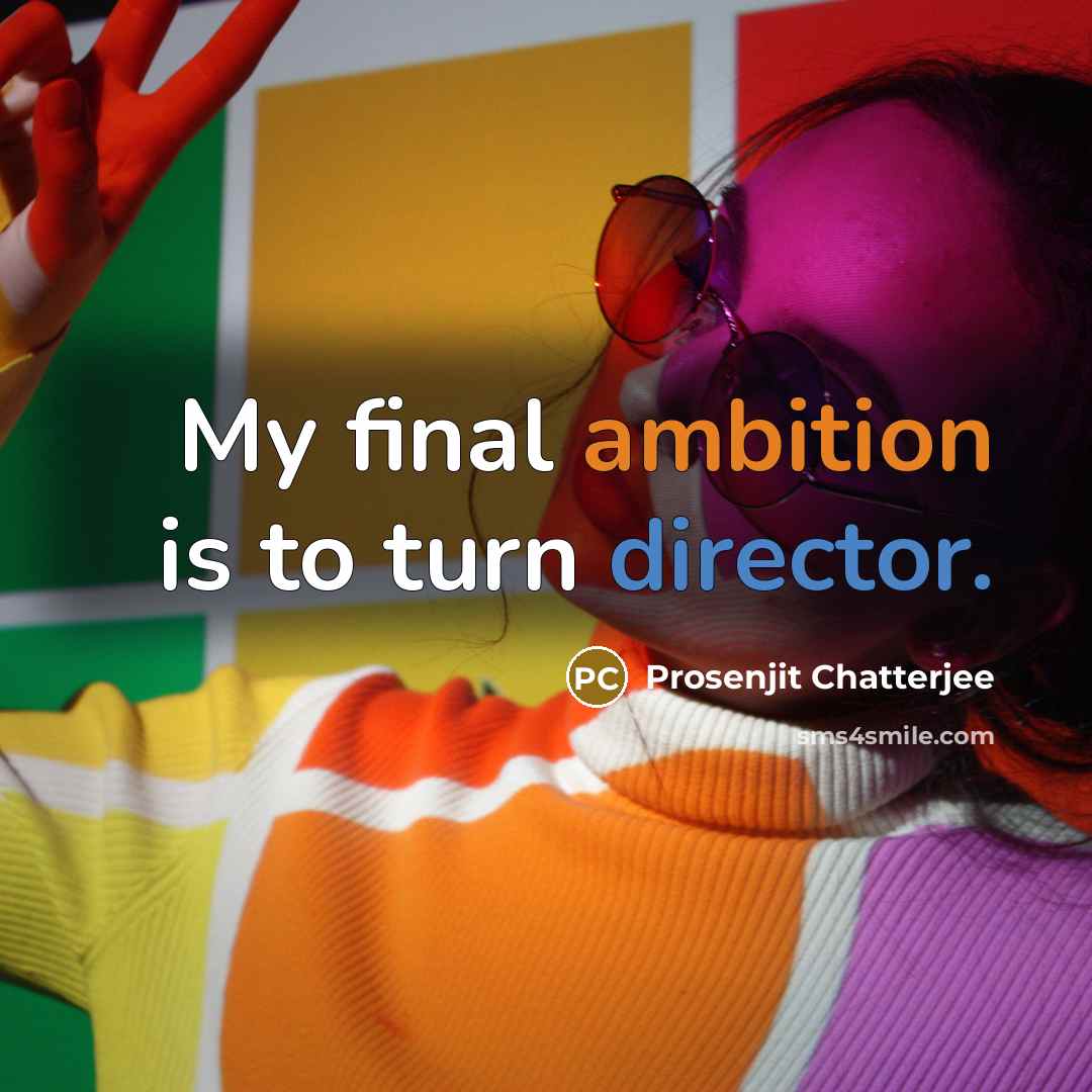 “My final ambition is to turn director.” quote by Prosenjit Chatterjee