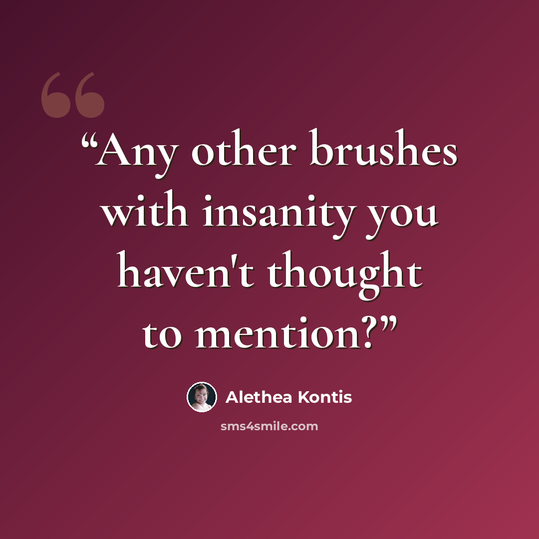 “Any other brushes with insanity you haven't thought to mention?” quote by Alethea Kontis