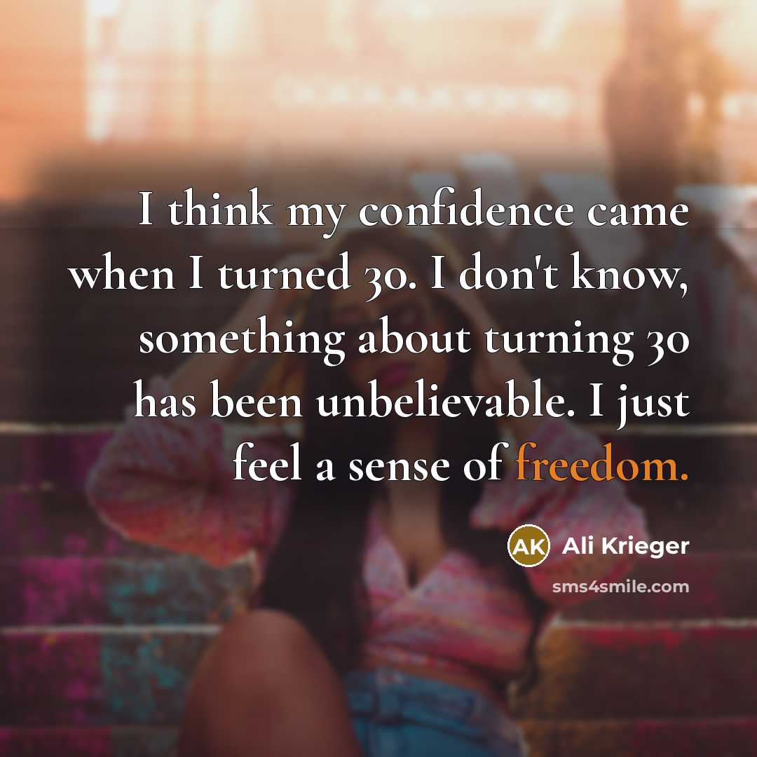 “I think my confidence came when I turned 30. I don't know, something about turning 30 has been unbelievable. I just feel a sense of freedom.” quote by Ali Krieger