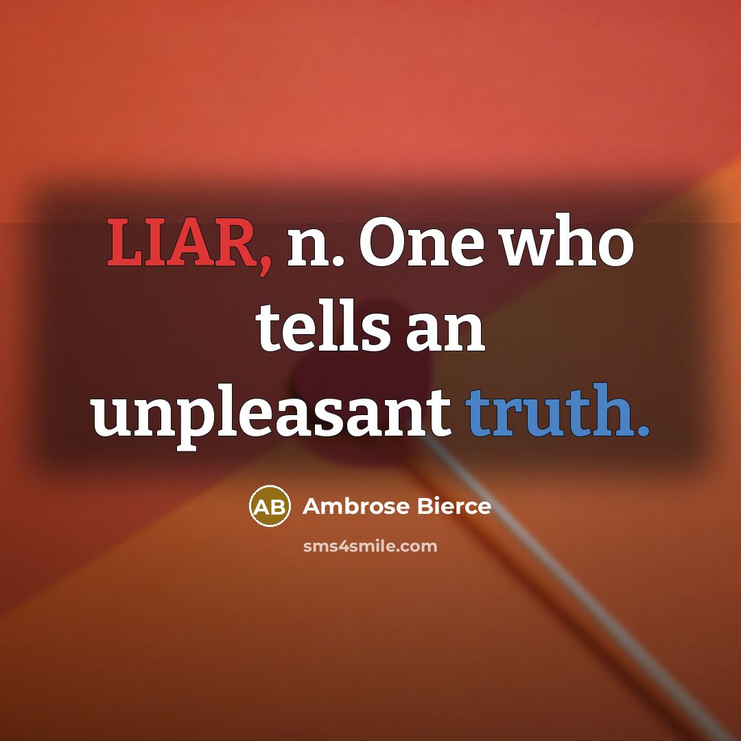 “LIAR, n. One who tells an unpleasant truth.” quote by Ambrose Bierce