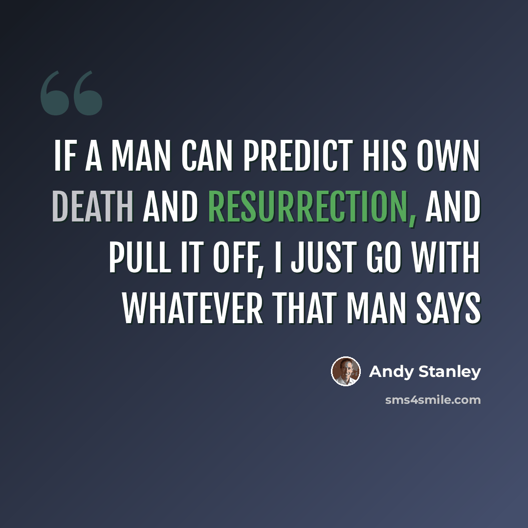 “If a man can predict his own death and resurrection, and pull it off, I just go with whatever that man says” quote by Andy Stanley