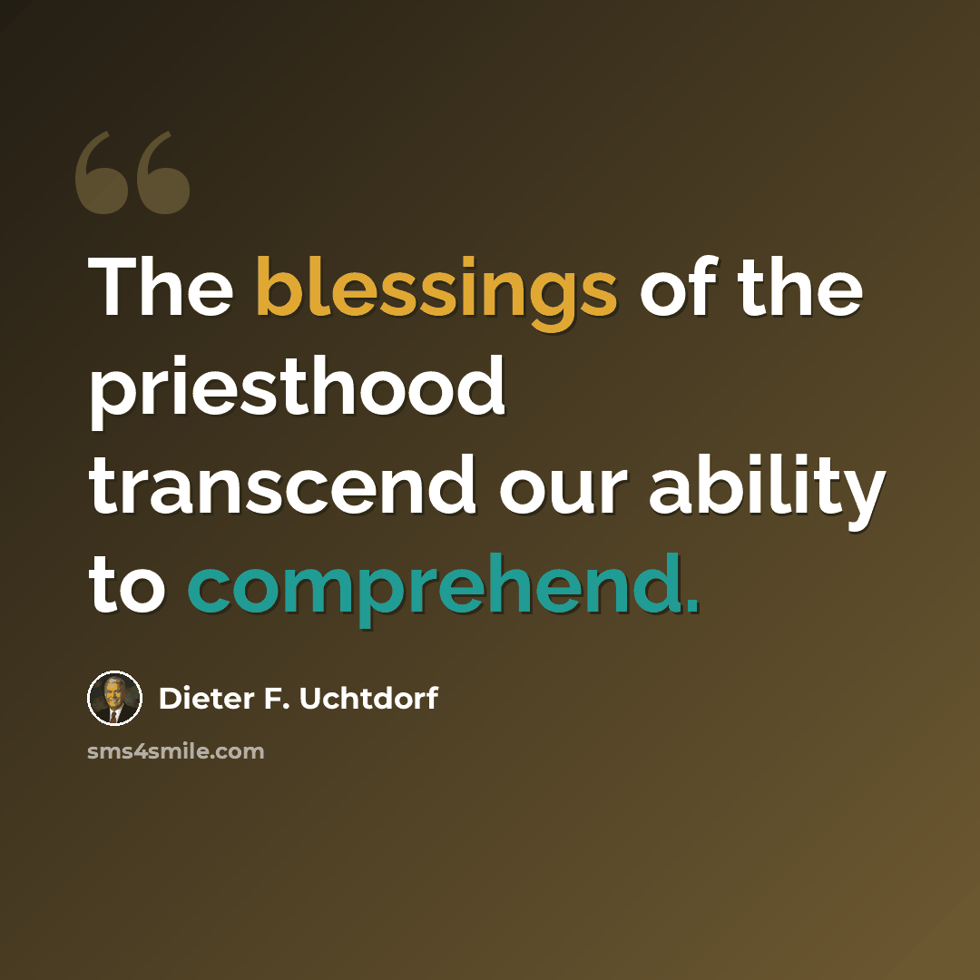 “The blessings of the priesthood transcend our ability to comprehend.” quote by Dieter F. Uchtdorf