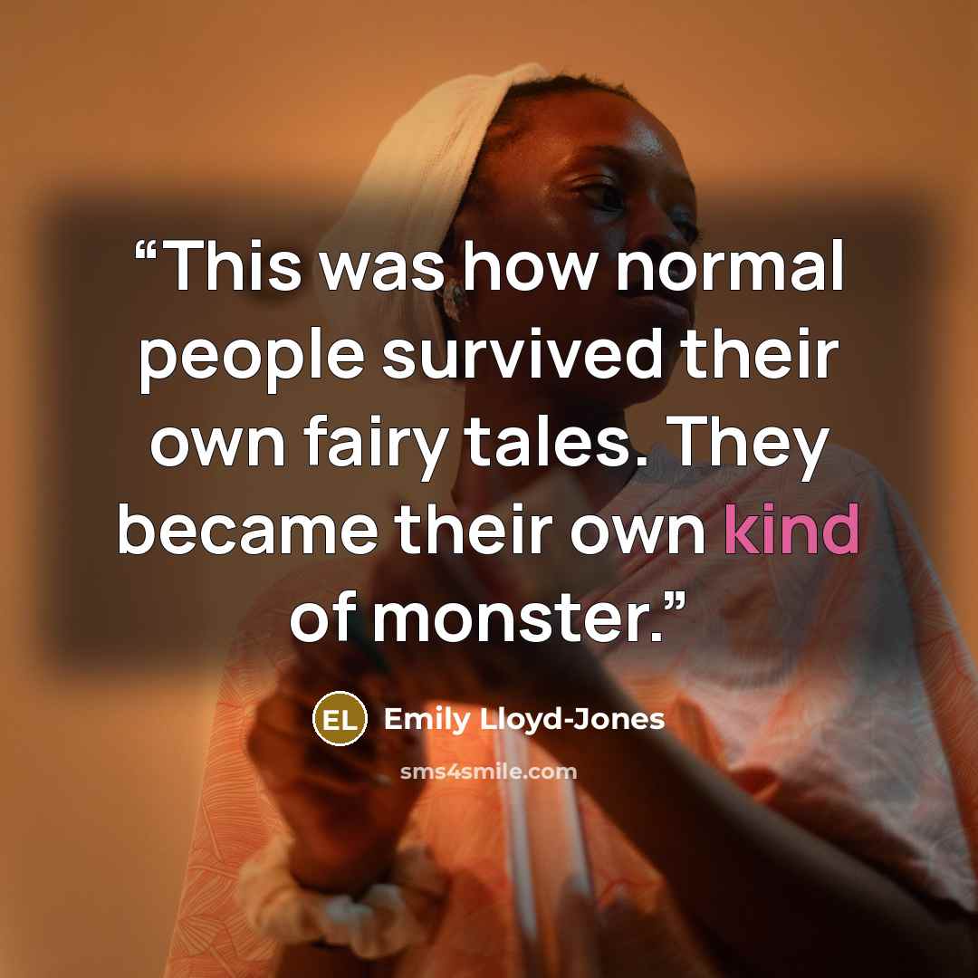 “This was how normal people survived their own fairy tales. They became their own kind of monster.” quote by Emily Lloyd-Jones