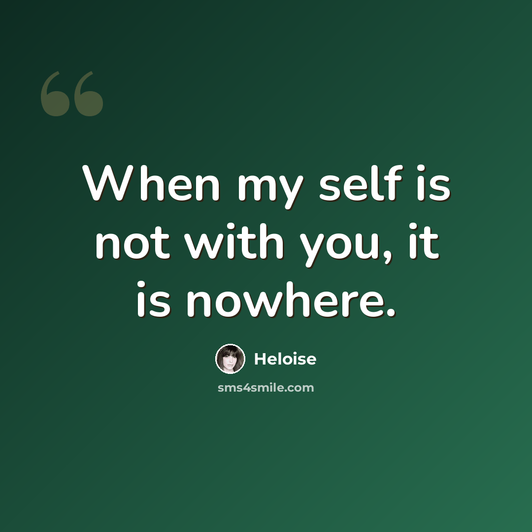 “When my self is not with you, it is nowhere.” quote by Heloise