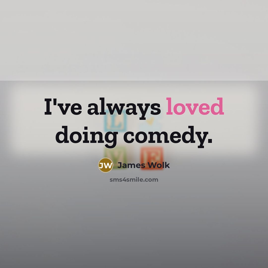 “I've always loved doing comedy.” quote by James Wolk
