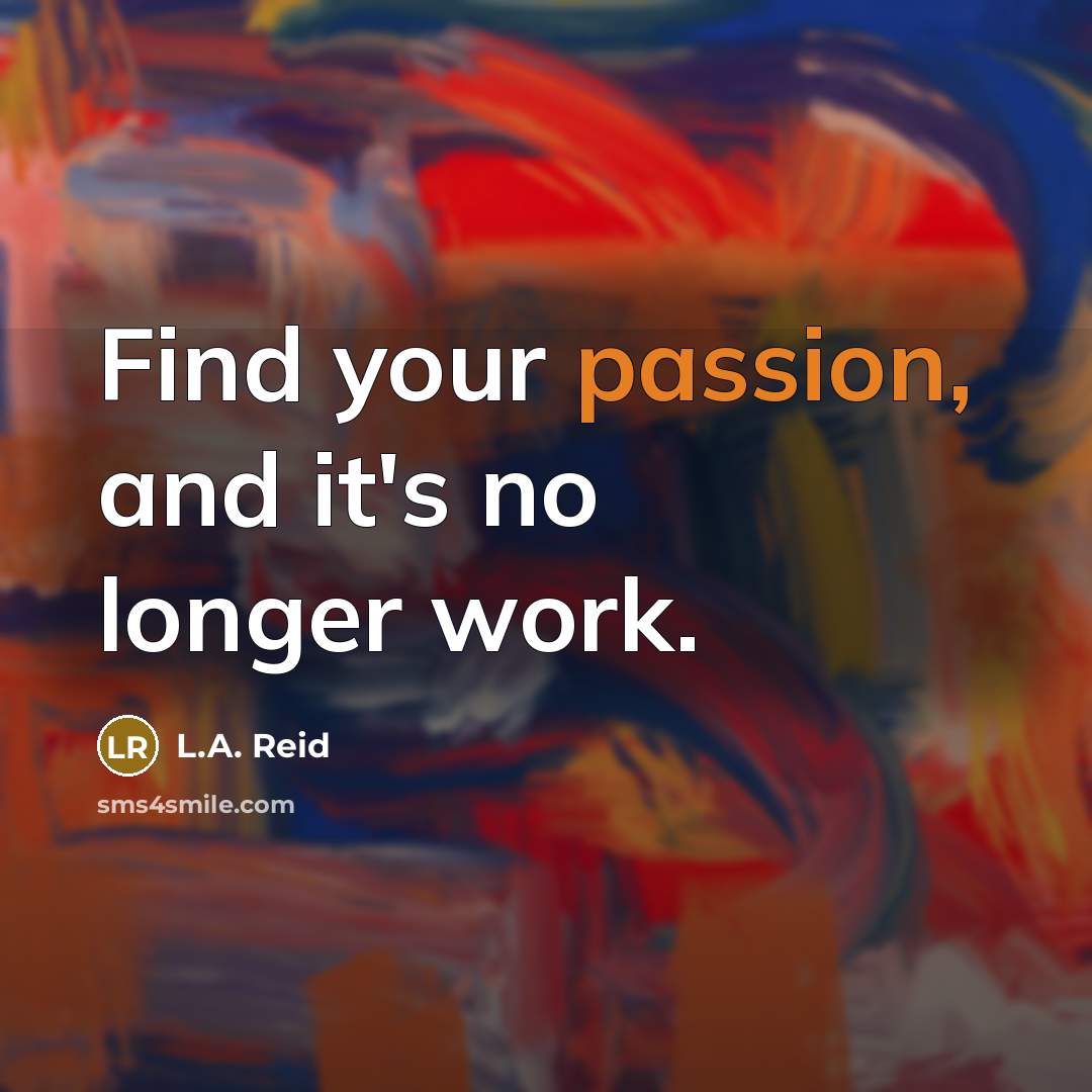 “Find your passion, and it's no longer work.” quote by L.A. Reid