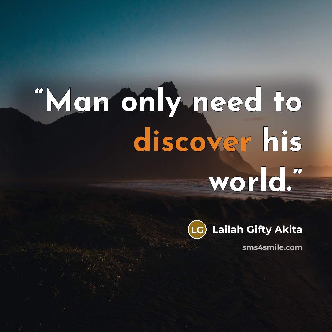 “Man only need to discover his world.” quote by Lailah Gifty Akita