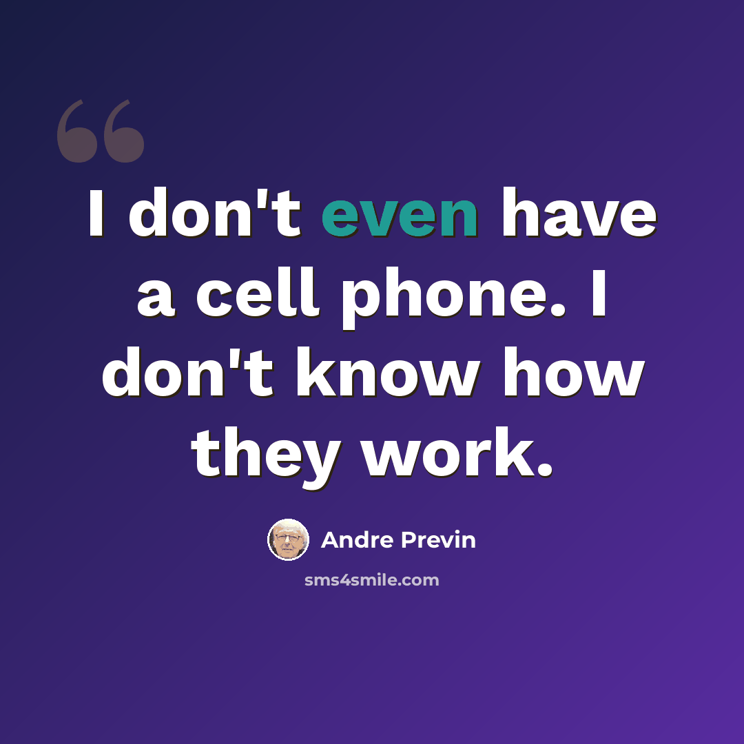“I don't even have a cell phone. I don't know how they work.” quote by Andre Previn