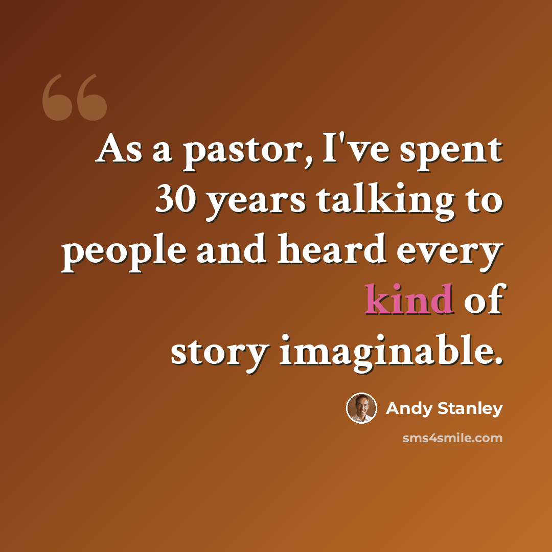 “As a pastor, I've spent 30 years talking to people and heard every kind of story imaginable.” quote by Andy Stanley