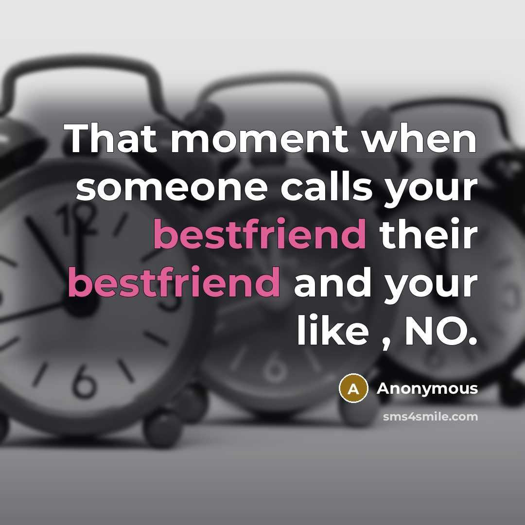 “That moment when someone calls your bestfriend their bestfriend and your like , NO.” quote by Anonymous