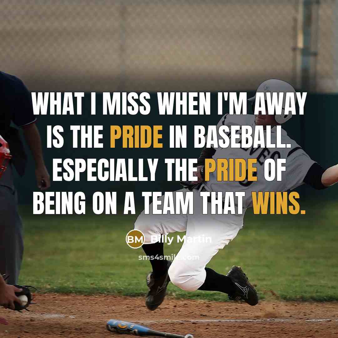 “What I miss when I'm away is the pride in baseball. Especially the pride of being on a team that wins.” quote by Billy Martin
