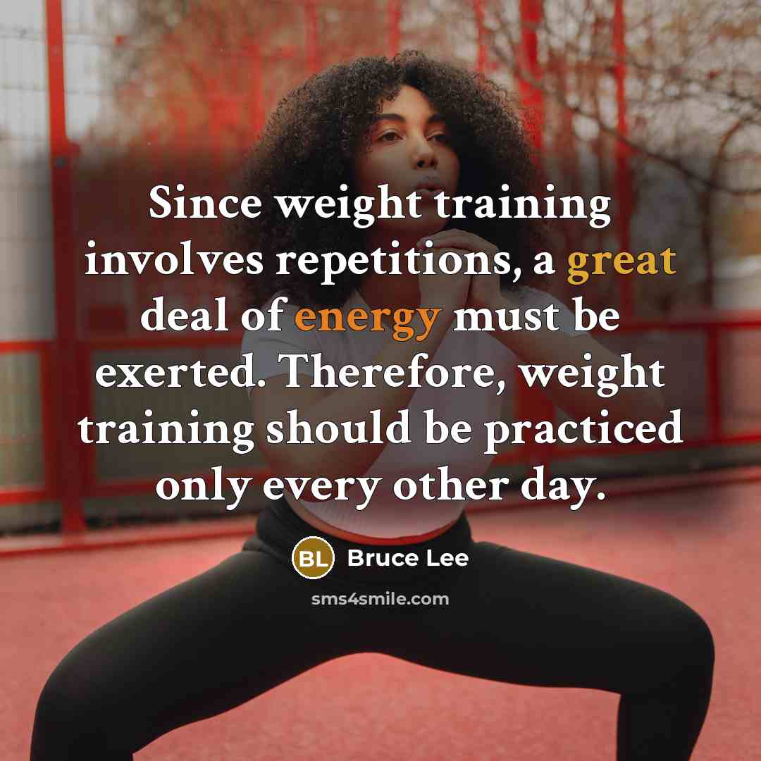 “Since weight training involves repetitions, a great deal of energy must be exerted. Therefore, weight training should be practiced only every other day.” quote by Bruce Lee