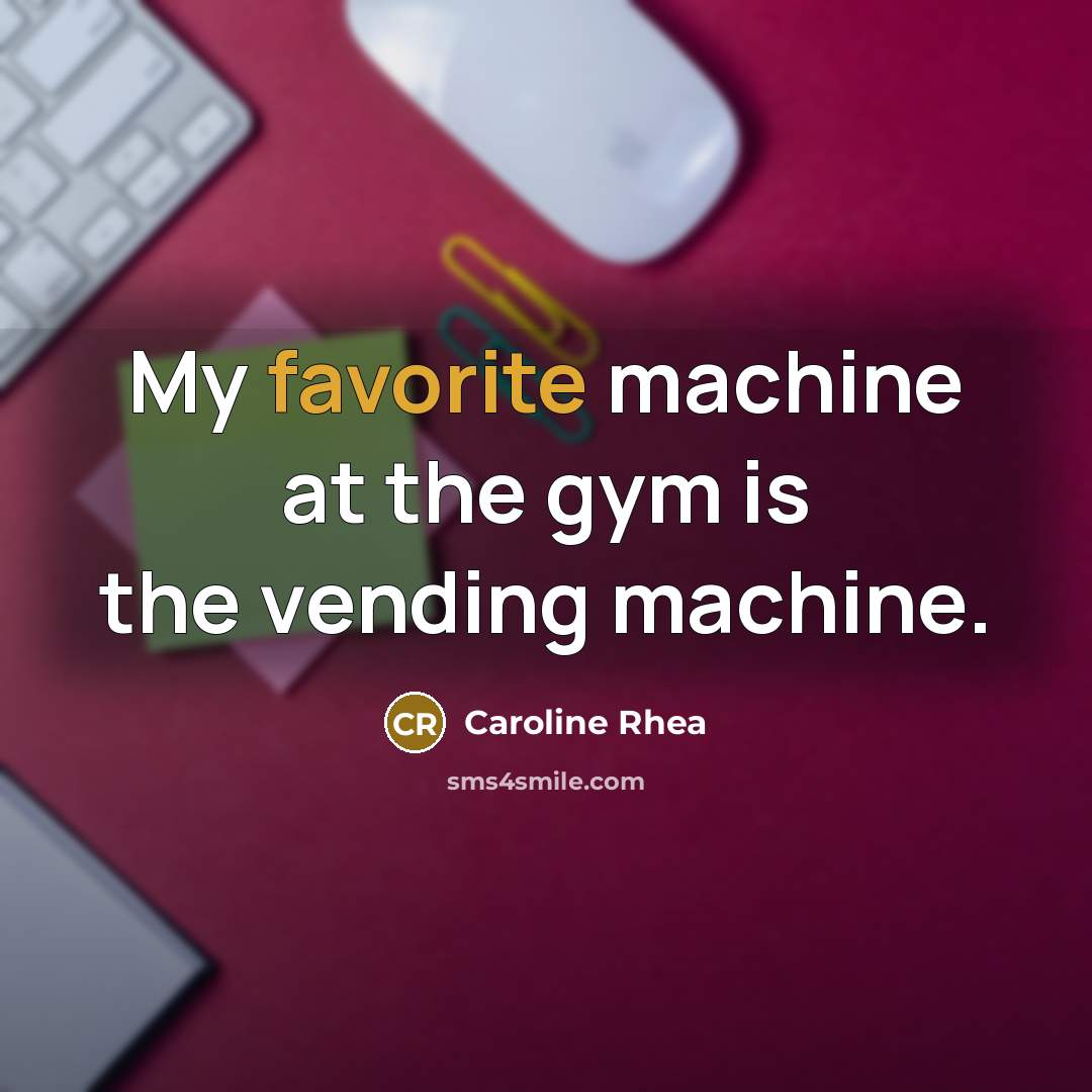 “My favorite machine at the gym is the vending machine.” quote by Caroline Rhea