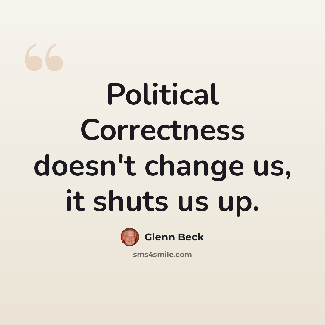 “Political Correctness doesn't change us, it shuts us up.” quote by Glenn Beck
