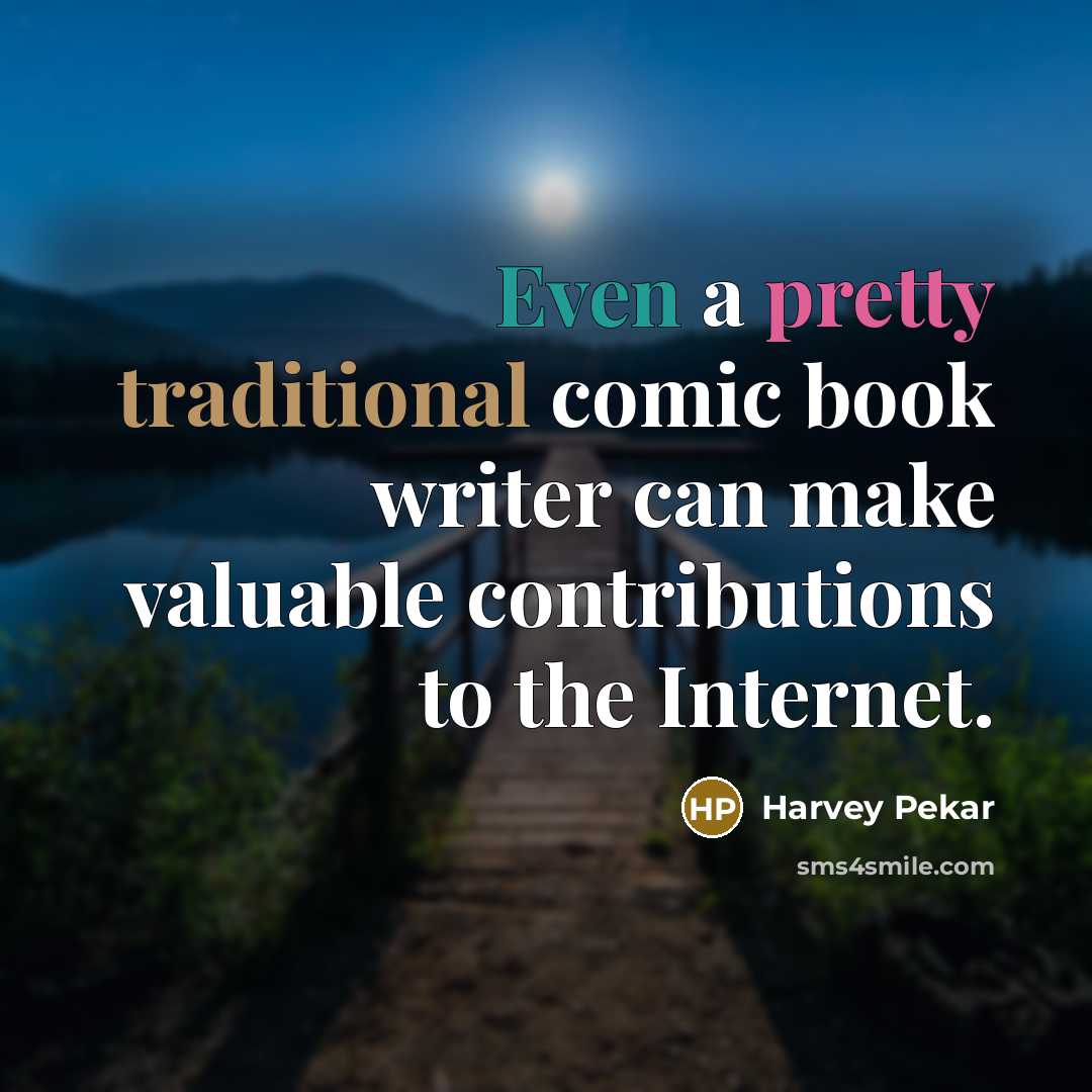 “Even a pretty traditional comic book writer can make valuable contributions to the Internet.” quote by Harvey Pekar