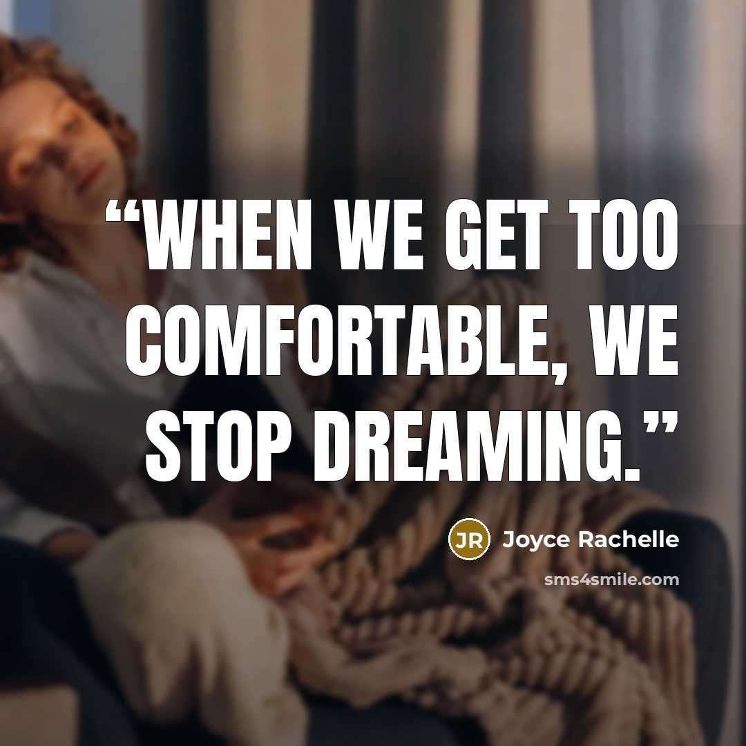 “When we get too comfortable, we stop dreaming.” quote by Joyce Rachelle