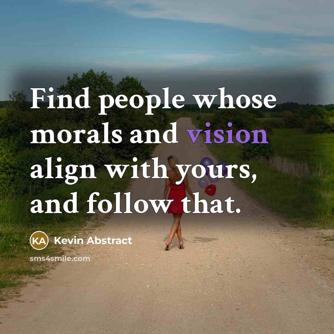 “Find people whose morals and vision align with yours, and follow that.” quote by Kevin Abstract