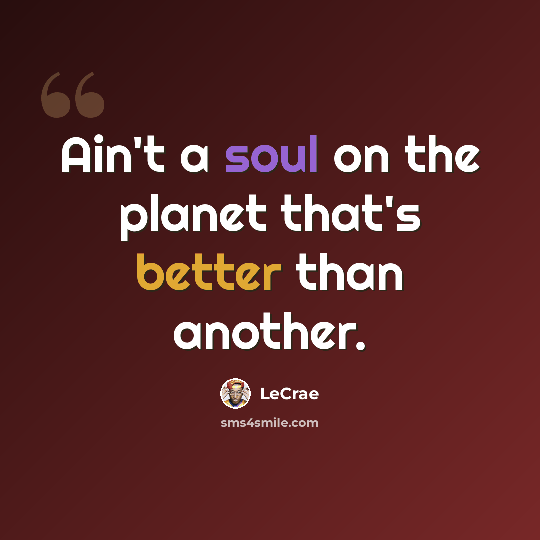 “Ain't a soul on the planet that's better than another.” quote by LeCrae