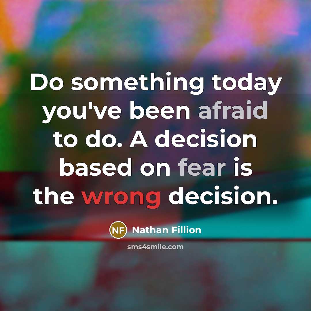 “Do something today you've been afraid to do. A decision based on fear is the wrong decision.” quote by Nathan Fillion