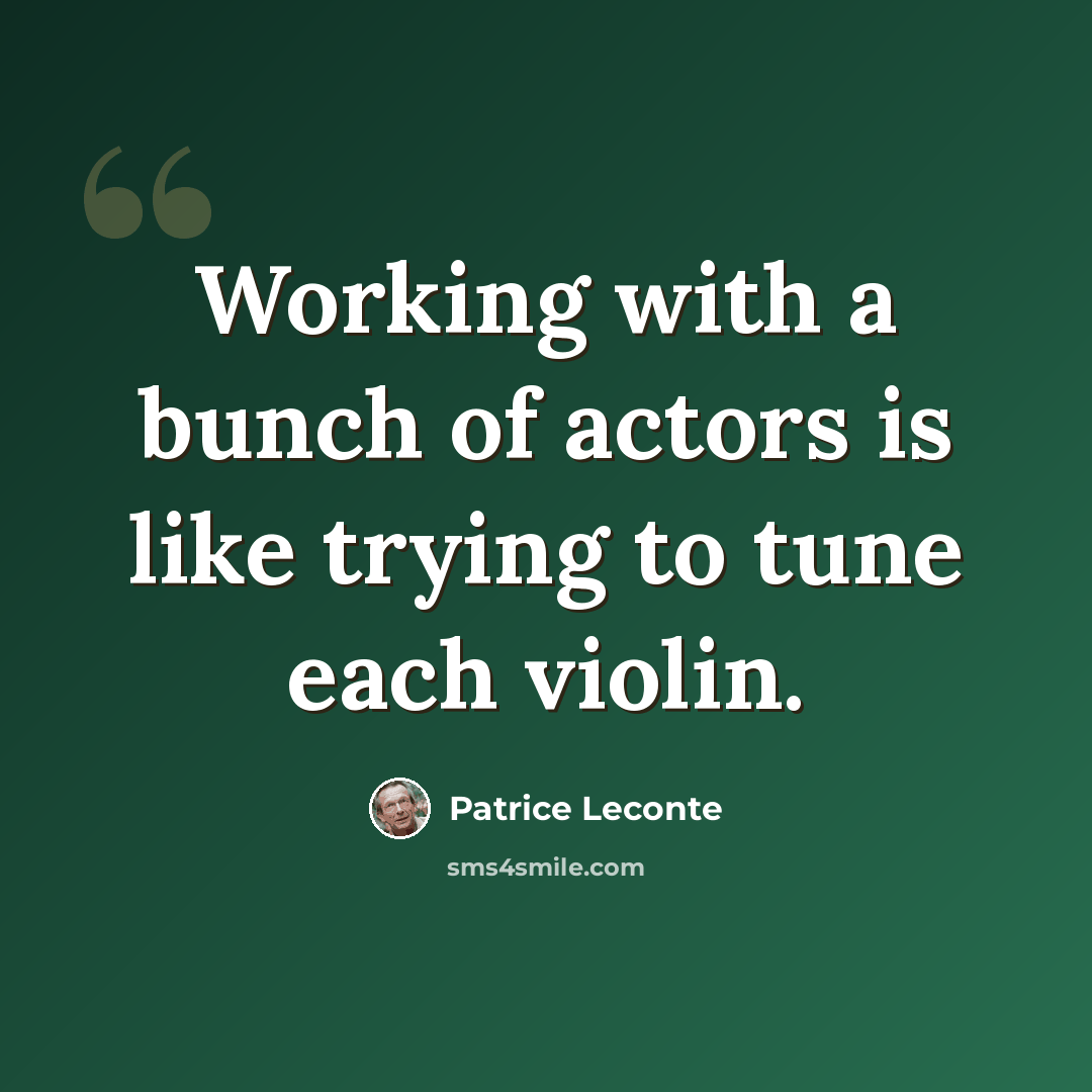 “Working with a bunch of actors is like trying to tune each violin.” quote by Patrice Leconte