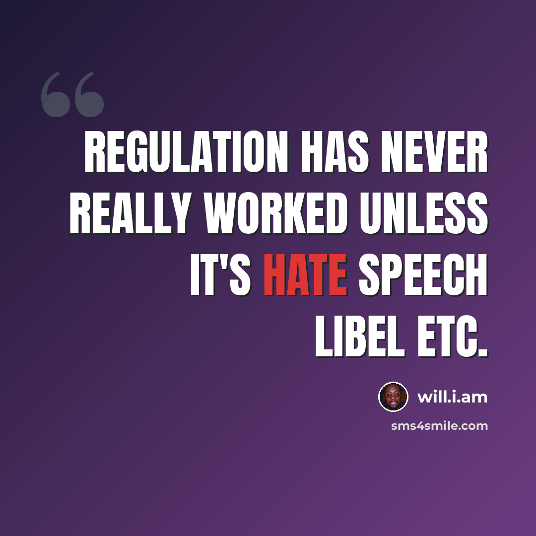 “Regulation has never really worked unless it's hate speech libel etc.” quote by will.i.am