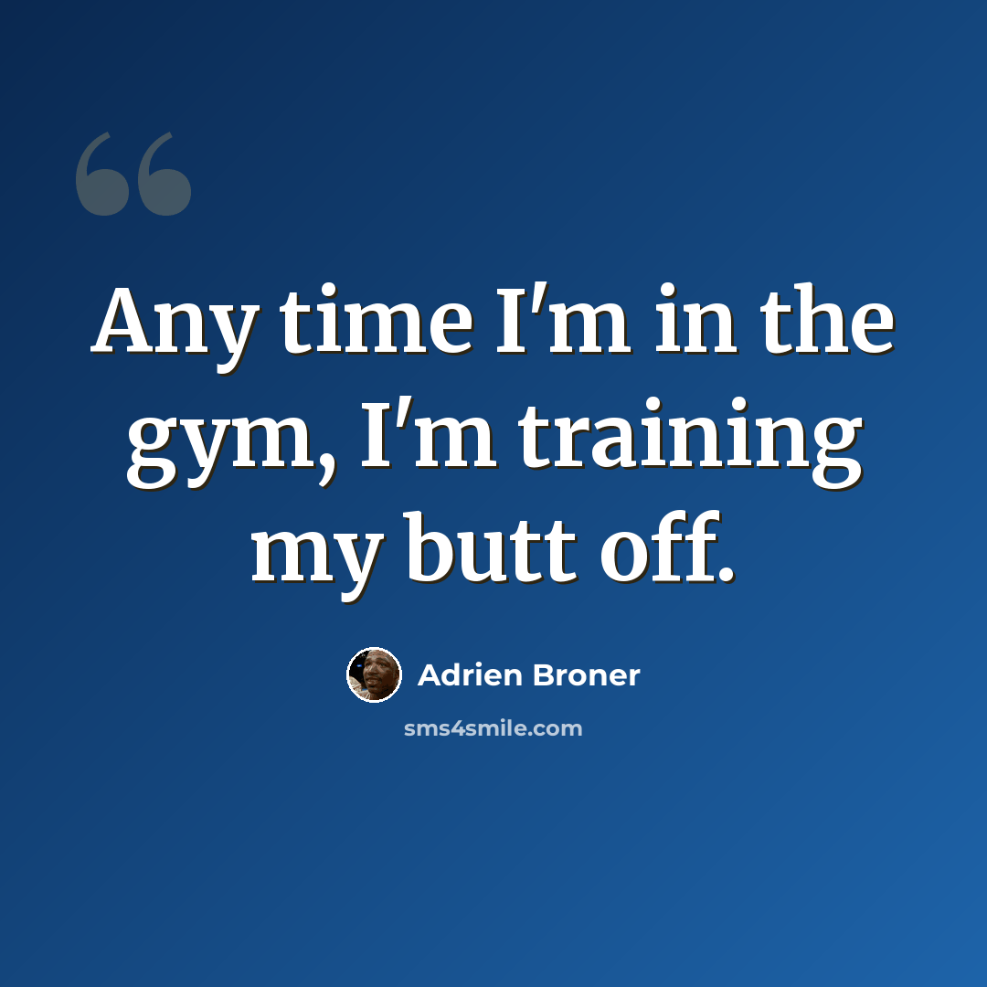 “Any time I'm in the gym, I'm training my butt off.” quote by Adrien Broner