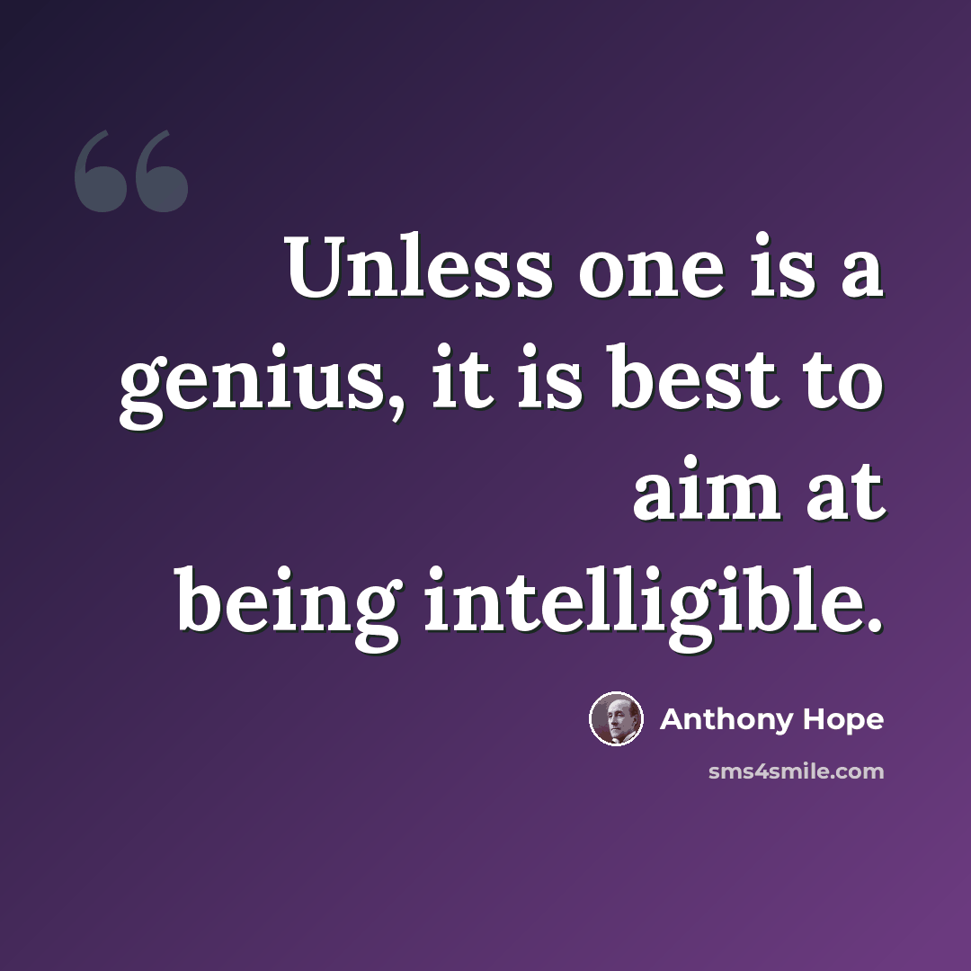“Unless one is a genius, it is best to aim at being intelligible.” quote by Anthony Hope