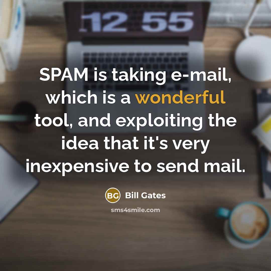 “SPAM is taking e-mail, which is a wonderful tool, and exploiting the idea that it's very inexpensive to send mail.” quote by Bill Gates