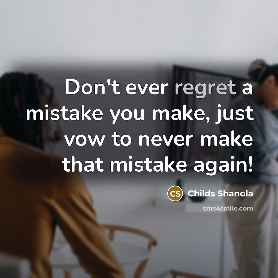 “Don't ever regret a mistake you make, just vow to never make that mistake again!” quote by Childs Shanola